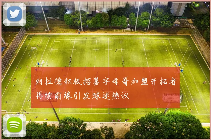 利拉德积极招募字母哥加盟开拓者再续前缘引发球迷热议